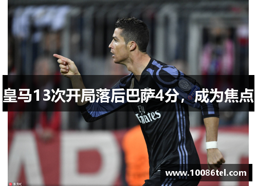 皇马13次开局落后巴萨4分，成为焦点